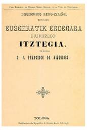 Tolosan 1885ean argitara eman zen Jos� Francisco Aizkibelen Diccionario Basco- Espa�ol titulado Euskeratik Erderara biurtzeko Iztegiaren lehen argitalpenaren azala.<br><br>